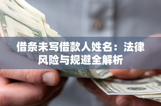 北京借条未写借款人姓名：法律风险与规避全解析