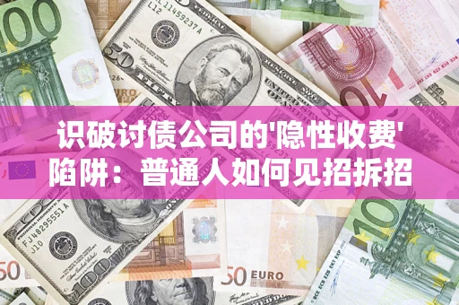 北京识破讨债公司的'隐性收费'陷阱：普通人如何见招拆招？