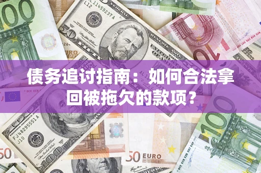 北京债务追讨指南：如何合法拿回被拖欠的款项？