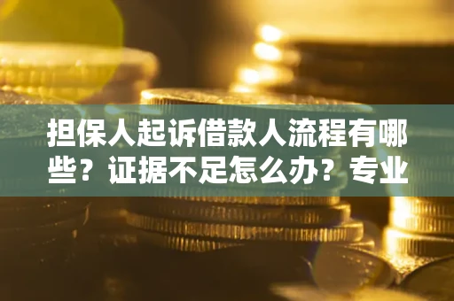 北京担保人起诉借款人流程有哪些？证据不足怎么办？专业律师解答