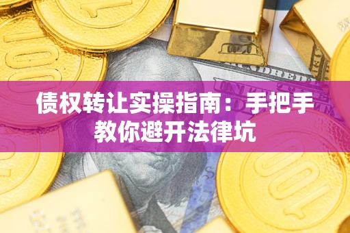 北京债权转让实操指南：手把手教你避开法律坑