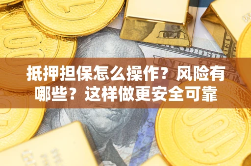 北京抵押担保怎么操作？风险有哪些？这样做更安全可靠