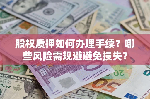 北京股权质押如何办理手续？哪些风险需规避避免损失？