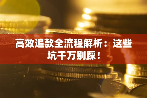 北京高效追款全流程解析：这些坑千万别踩！