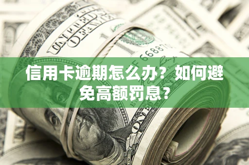 北京信用卡逾期怎么办？如何避免高额罚息？