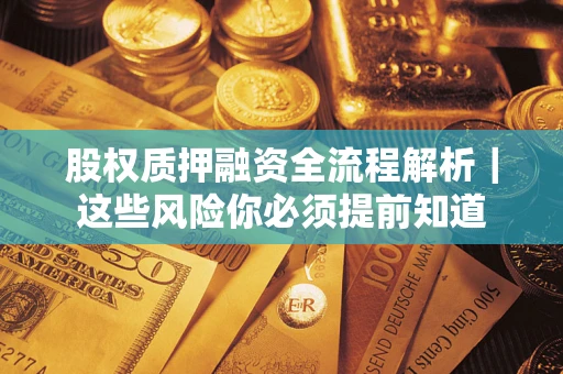 北京股权质押融资全流程解析｜这些风险你必须提前知道