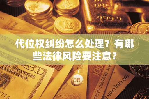北京代位权纠纷怎么处理？有哪些法律风险要注意？