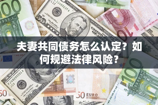 北京夫妻共同债务怎么认定？如何规避法律风险？