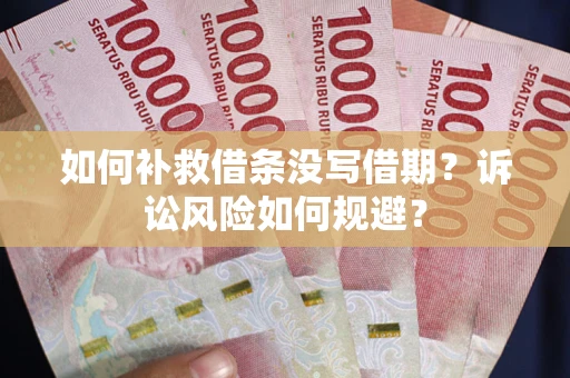 北京如何补救借条没写借期？诉讼风险如何规避？