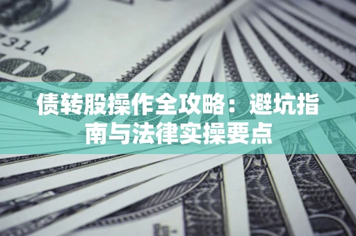 北京债转股操作全攻略：避坑指南与法律实操要点