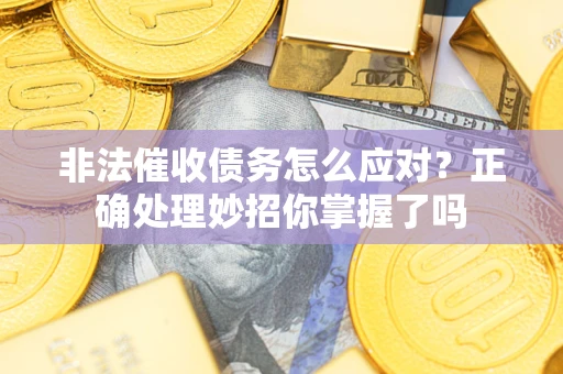 北京非法催收债务怎么应对？正确处理妙招你掌握了吗