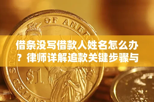 北京借条没写借款人姓名怎么办？律师详解追款关键步骤与证据链构建