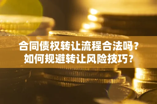 北京合同债权转让流程合法吗？如何规避转让风险技巧？