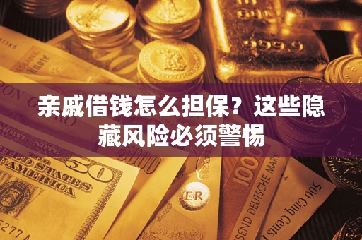 北京亲戚借钱怎么担保？这些隐藏风险必须警惕