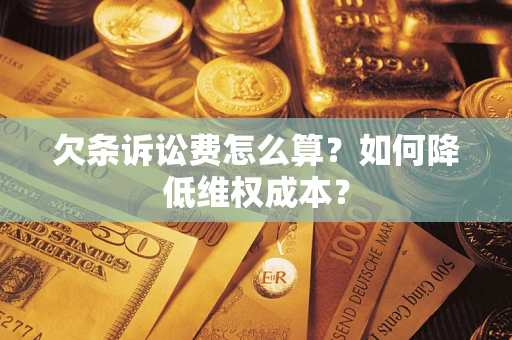 北京欠条诉讼费怎么算？如何降低维权成本？