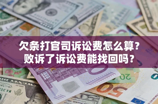 北京欠条打官司诉讼费怎么算？败诉了诉讼费能找回吗？
