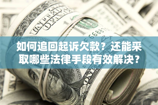 北京如何追回起诉欠款？还能采取哪些法律手段有效解决？