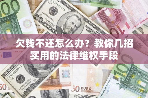 北京欠钱不还怎么办？教你几招实用的法律维权手段