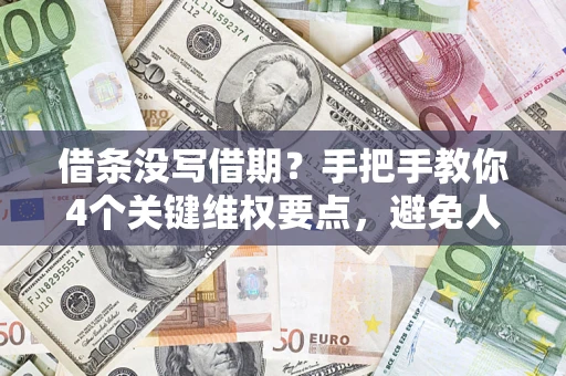 北京借条没写借期？手把手教你4个关键维权要点，避免人财两空