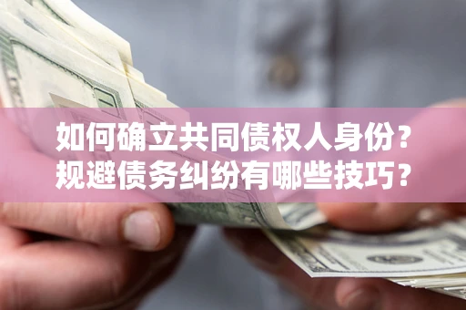 北京如何确立共同债权人身份？规避债务纠纷有哪些技巧？