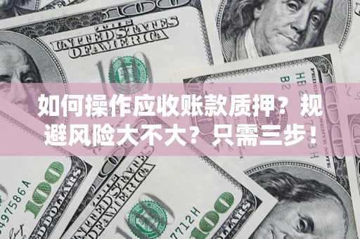 北京如何操作应收账款质押？规避风险大不大？只需三步！