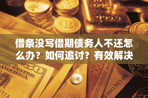 北京借条没写借期债务人不还怎么办？如何追讨？有效解决方案！