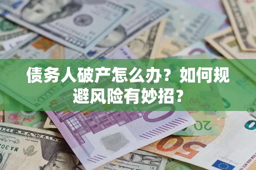 北京债务人破产怎么办？如何规避风险有妙招？