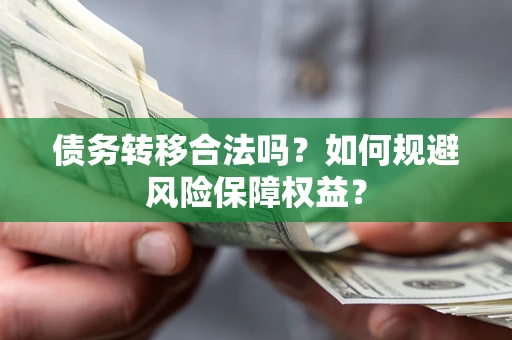 北京债务转移合法吗？如何规避风险保障权益？