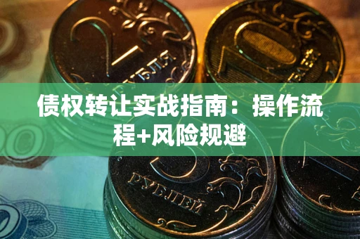 北京债权转让实战指南：操作流程+风险规避