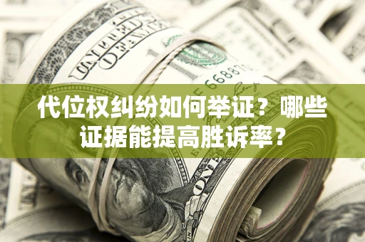 北京代位权纠纷如何举证？哪些证据能提高胜诉率？