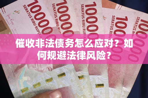 北京催收非法债务怎么应对？如何规避法律风险？